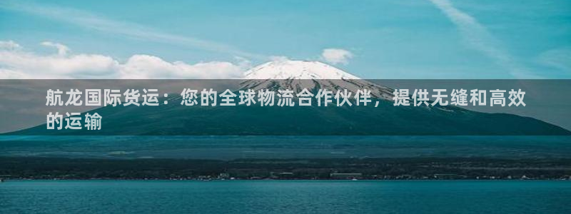 尊龙d88手机版下载：航龙国际货运：您的全球物流合作伙伴